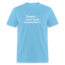 Load image into Gallery viewer, Damn I&#39;m A Good Looking Man White Font Unisex Classic T-Shirt - aquatic blue
