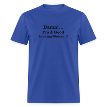 Load image into Gallery viewer, Damn I&#39;m A Good Looking Woman Black Font Unisex Classic T-Shirt - royal blue
