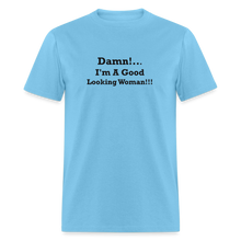 Load image into Gallery viewer, Damn I&#39;m A Good Looking Woman Black Font Unisex Classic T-Shirt - aquatic blue
