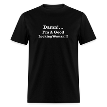 Load image into Gallery viewer, Damn I&#39;m A Good Looking Woman White Font Unisex Classic T-Shirt - black
