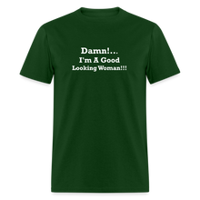 Load image into Gallery viewer, Damn I&#39;m A Good Looking Woman White Font Unisex Classic T-Shirt - forest green
