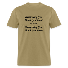 Load image into Gallery viewer, Everything You Think You Know Is Not Everything You Think You Know Black Font Unisex Classic T-Shirt - khaki
