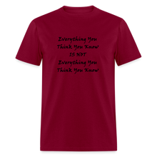Load image into Gallery viewer, Everything You Think You Know Is Not Everything You Think You Know Black Font Unisex Classic T-Shirt - burgundy

