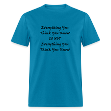 Load image into Gallery viewer, Everything You Think You Know Is Not Everything You Think You Know Black Font Unisex Classic T-Shirt - turquoise
