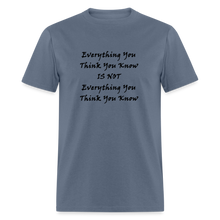 Load image into Gallery viewer, Everything You Think You Know Is Not Everything You Think You Know Black Font Unisex Classic T-Shirt - denim
