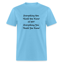 Load image into Gallery viewer, Everything You Think You Know Is Not Everything You Think You Know Black Font Unisex Classic T-Shirt - aquatic blue
