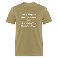Load image into Gallery viewer, Everything You Think You Know Is Not Everything You Think You Know White Font Unisex Classic T-Shirt - khaki
