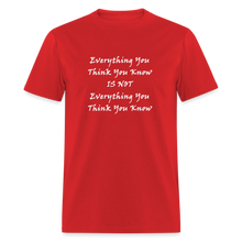 Load image into Gallery viewer, Everything You Think You Know Is Not Everything You Think You Know White Font Unisex Classic T-Shirt - red
