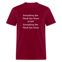 Load image into Gallery viewer, Everything You Think You Know Is Not Everything You Think You Know White Font Unisex Classic T-Shirt - burgundy
