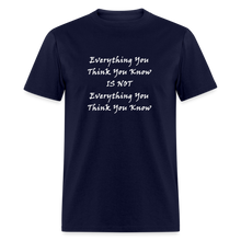 Load image into Gallery viewer, Everything You Think You Know Is Not Everything You Think You Know White Font Unisex Classic T-Shirt - navy
