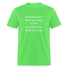 Load image into Gallery viewer, Everything You Think You Know Is Not Everything You Think You Know White Font Unisex Classic T-Shirt - kiwi
