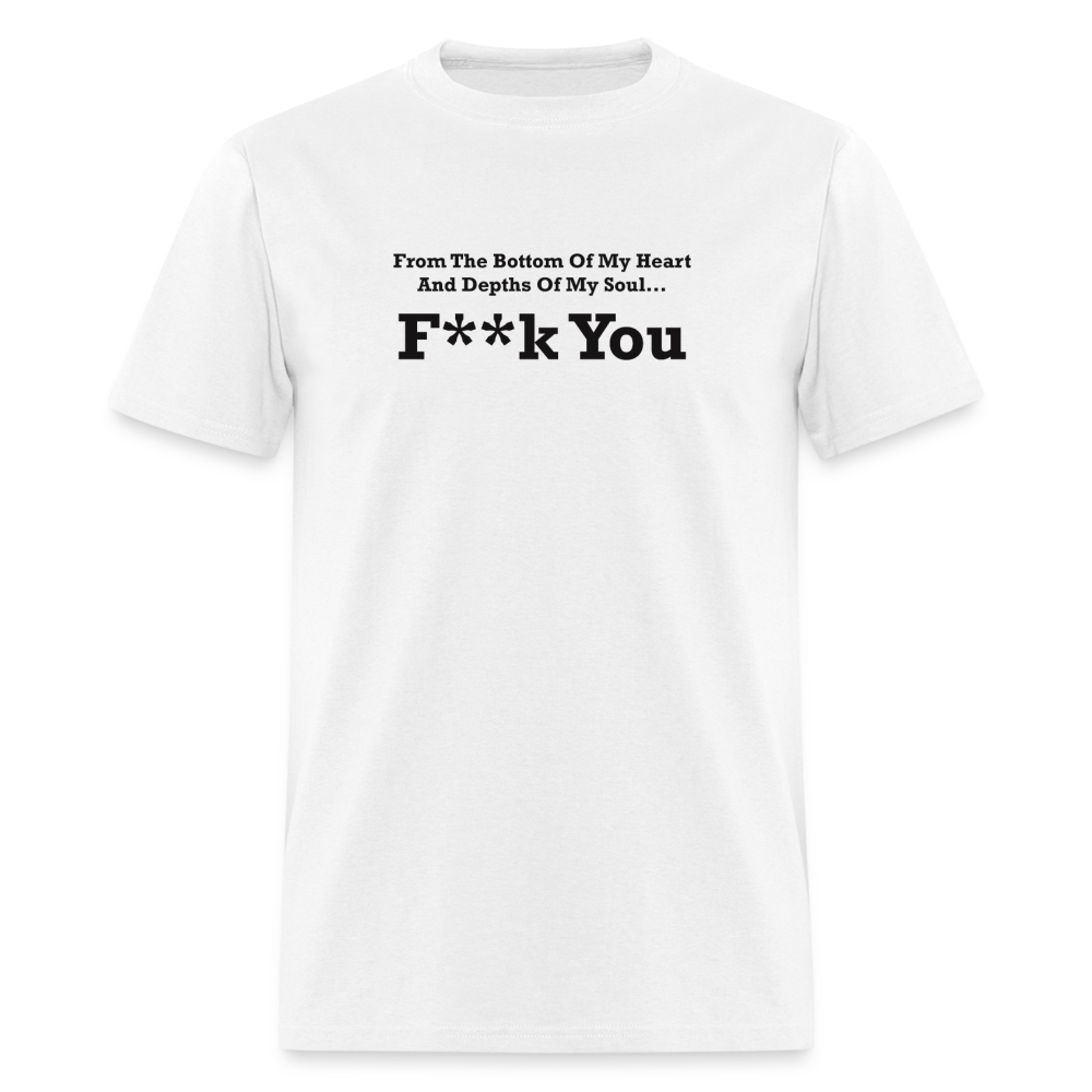 From The Bottom Of My Heart And Depths Of My Soul F**k You Black Font Unisex Classic T-Shirt 2 - white