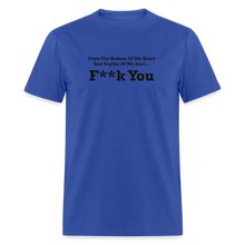 Load image into Gallery viewer, From The Bottom Of My Heart And Depths Of My Soul F**k You Black Font Unisex Classic T-Shirt 2 - royal blue
