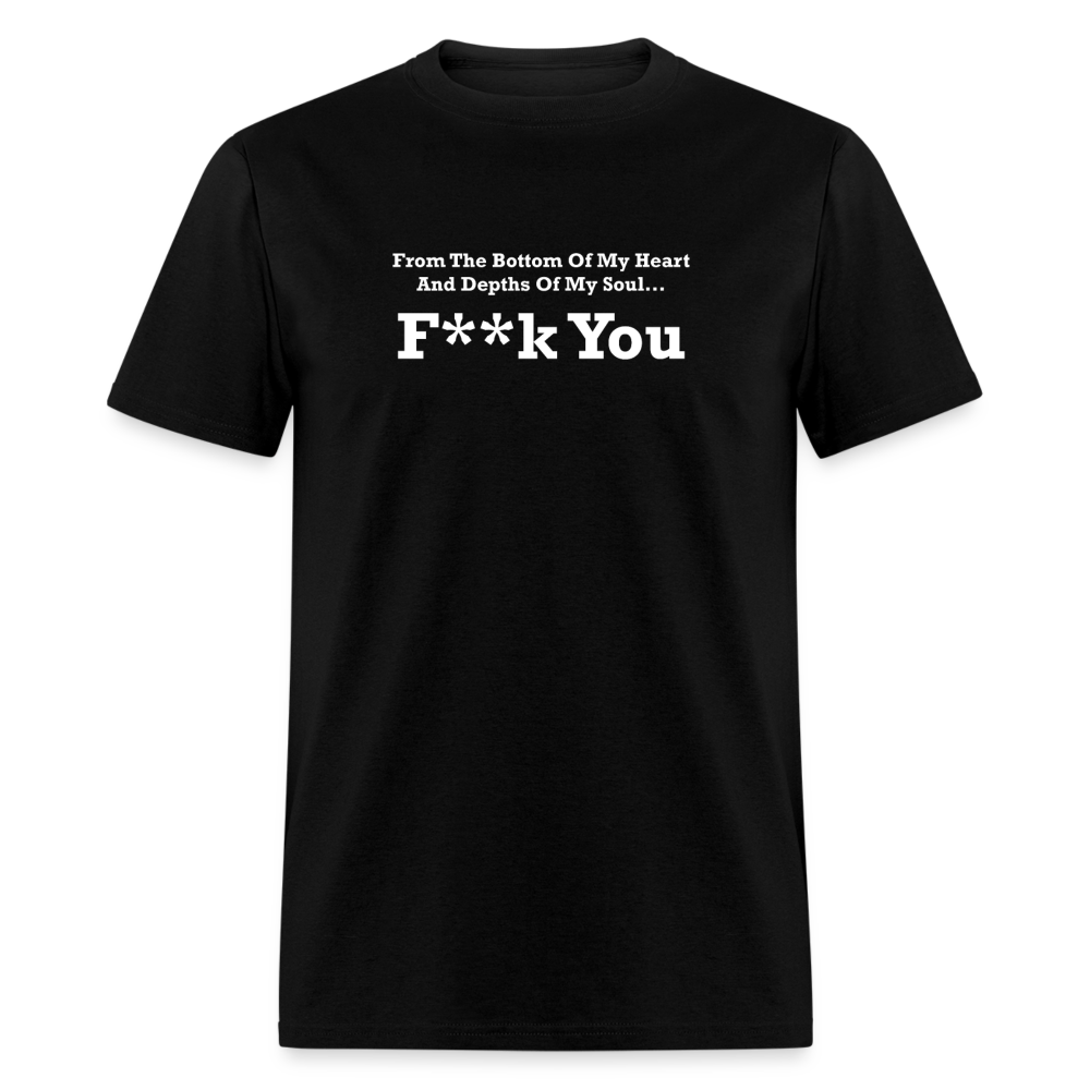 From The Bottom Of My Heart And Depths Of My Soul F**k You White Font Unisex Classic T-Shirt 2 - black