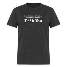 Load image into Gallery viewer, From The Bottom Of My Heart And Depths Of My Soul F**k You White Font Unisex Classic T-Shirt 2 - heather black
