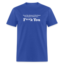 Load image into Gallery viewer, From The Bottom Of My Heart And Depths Of My Soul F**k You White Font Unisex Classic T-Shirt 2 - royal blue
