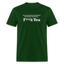 Load image into Gallery viewer, From The Bottom Of My Heart And Depths Of My Soul F**k You White Font Unisex Classic T-Shirt 2 - forest green
