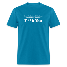 Load image into Gallery viewer, From The Bottom Of My Heart And Depths Of My Soul F**k You White Font Unisex Classic T-Shirt 2 - turquoise
