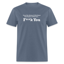 Load image into Gallery viewer, From The Bottom Of My Heart And Depths Of My Soul F**k You White Font Unisex Classic T-Shirt 2 - denim
