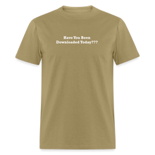 Load image into Gallery viewer, Have You Been Downloaded Today??? White Font Unisex Classic T-Shirt 2 - khaki
