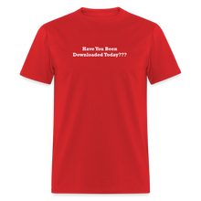 Load image into Gallery viewer, Have You Been Downloaded Today??? White Font Unisex Classic T-Shirt 2 - red
