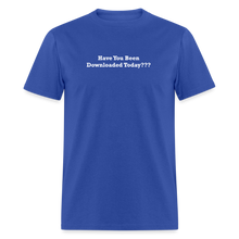 Load image into Gallery viewer, Have You Been Downloaded Today??? White Font Unisex Classic T-Shirt 2 - royal blue
