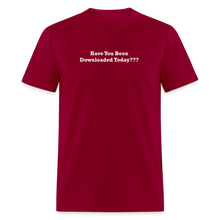 Load image into Gallery viewer, Have You Been Downloaded Today??? White Font Unisex Classic T-Shirt 2 - dark red
