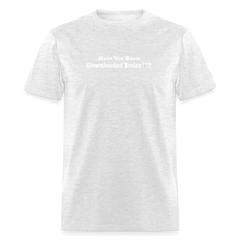 Load image into Gallery viewer, Have You Been Downloaded Today??? White Font Unisex Classic T-Shirt 2 - light heather gray
