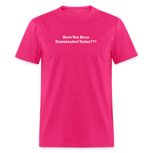Load image into Gallery viewer, Have You Been Downloaded Today??? White Font Unisex Classic T-Shirt 2 - fuchsia
