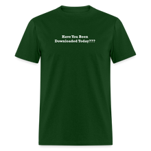 Load image into Gallery viewer, Have You Been Downloaded Today??? White Font Unisex Classic T-Shirt 2 - forest green
