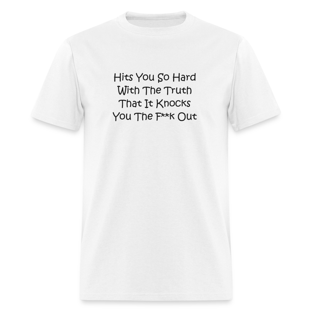 Hits You So Hard With The Truth That It Knocks You The F**k Out Black Font Unisex Classic T-Shirt 2 - white