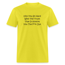 Load image into Gallery viewer, Hits You So Hard With The Truth That It Knocks You The F**k Out Black Font Unisex Classic T-Shirt 2 - yellow
