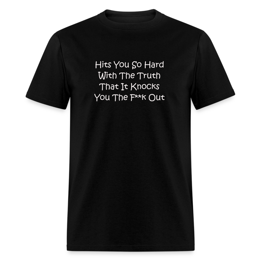 Hits You So Hard With The Truth That It Knocks You The F**k Out White Font Unisex Classic T-Shirt 2 - black