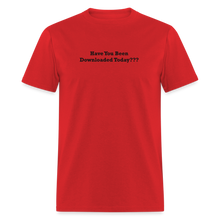Load image into Gallery viewer, Have You Been Downloaded Today??? Black Font Unisex Classic T-Shirt - red
