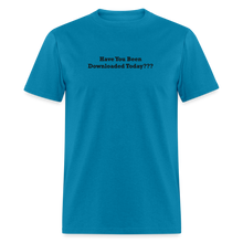 Load image into Gallery viewer, Have You Been Downloaded Today??? Black Font Unisex Classic T-Shirt - turquoise
