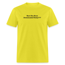 Load image into Gallery viewer, Have You Been Downloaded Today??? Black Font Unisex Classic T-Shirt - yellow
