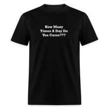 Load image into Gallery viewer, How Many Times A Day Do You Curse??? White Font Unisex Classic T-Shirt - black

