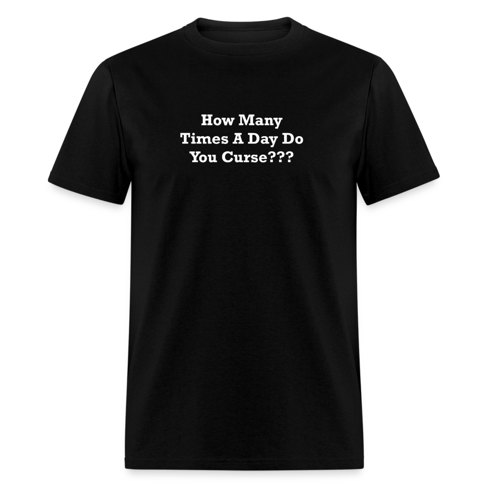 How Many Times A Day Do You Curse??? White Font Unisex Classic T-Shirt - black