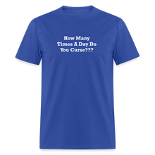 Load image into Gallery viewer, How Many Times A Day Do You Curse??? White Font Unisex Classic T-Shirt - royal blue

