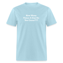 Load image into Gallery viewer, How Many Times A Day Do You Curse??? White Font Unisex Classic T-Shirt - powder blue
