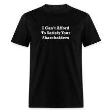 Load image into Gallery viewer, I Can&#39;t Afford To Satisfy Your Shareholders White Font Unisex Classic T-Shirt Size 2XL-6XL - black

