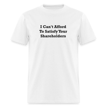 Load image into Gallery viewer, I Can&#39;t Afford To Satisfy Your Shareholders Black Font Unisex Classic T-Shirt - white
