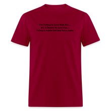 Load image into Gallery viewer, I Choose To Love You Falling Is Painful Black Font Unisex Classic T-Shirt Size 2XL-6XL - dark red
