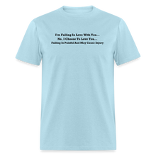Load image into Gallery viewer, I Choose To Love You Falling Is Painful Black Font Unisex Classic T-Shirt Size 2XL-6XL - powder blue
