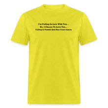 Load image into Gallery viewer, I Choose To Love You Falling Is Painful Black Font Unisex Classic T-Shirt Size 2XL-6XL - yellow
