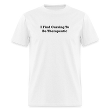 Load image into Gallery viewer, I Find Cursing To Be Therapeutic Black Font Unisex Classic T-Shirt - white
