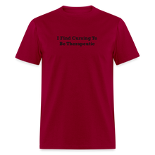 Load image into Gallery viewer, I Find Cursing To Be Therapeutic Black Font Unisex Classic T-Shirt - dark red
