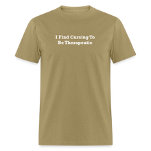 Load image into Gallery viewer, I Find Cursing To Be Therapeutic White Font Unisex Classic T-Shirt Size 2XL-6XL - khaki
