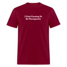 Load image into Gallery viewer, I Find Cursing To Be Therapeutic White Font Unisex Classic T-Shirt Size 2XL-6XL - burgundy
