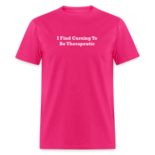 Load image into Gallery viewer, I Find Cursing To Be Therapeutic White Font Unisex Classic T-Shirt Size 2XL-6XL - fuchsia
